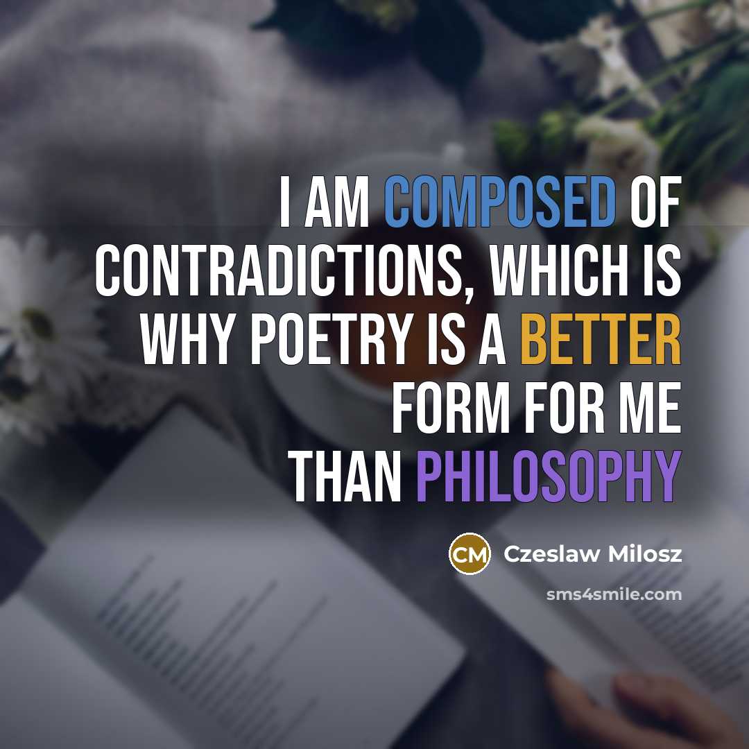 “I am composed of contradictions, which is why poetry is…” quote by Czeslaw Milosz