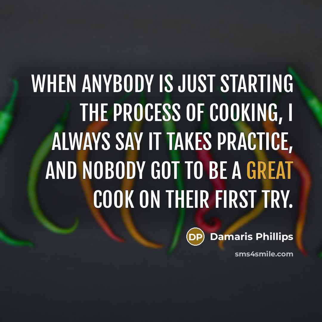 “When anybody is just starting the process of cooking, I…” quote by Damaris Phillips