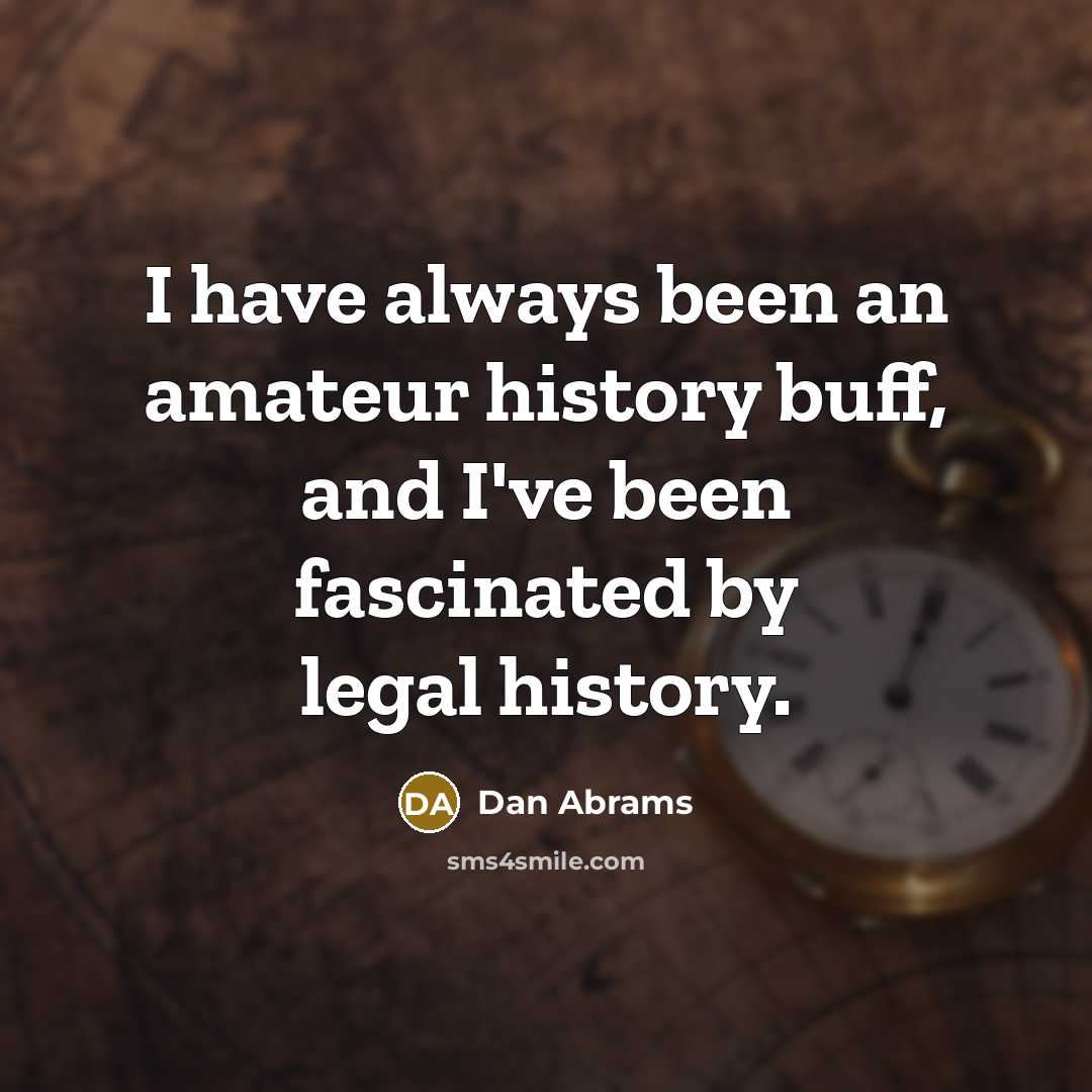 “I have always been an amateur history buff, and I've…” quote by Dan Abrams