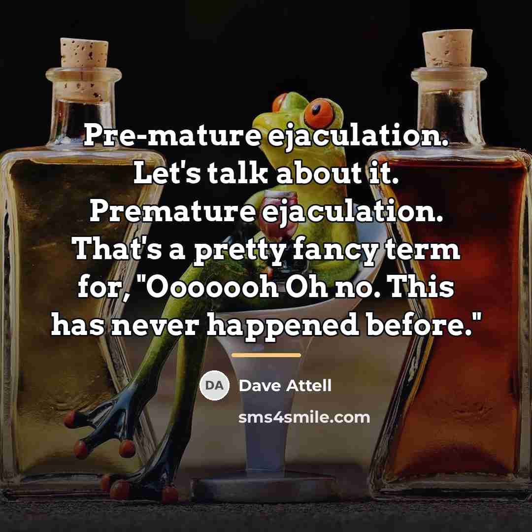 “Pre-mature ejaculation. Let's talk about it. Premature ejaculation. That's a…” quote by Dave Attell