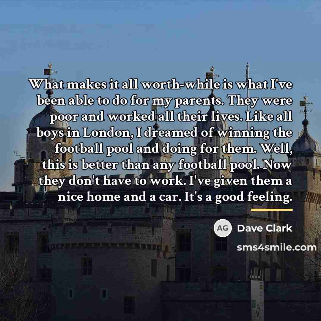 “What makes it all worth-while is what I've been able…” quote by Dave Clark