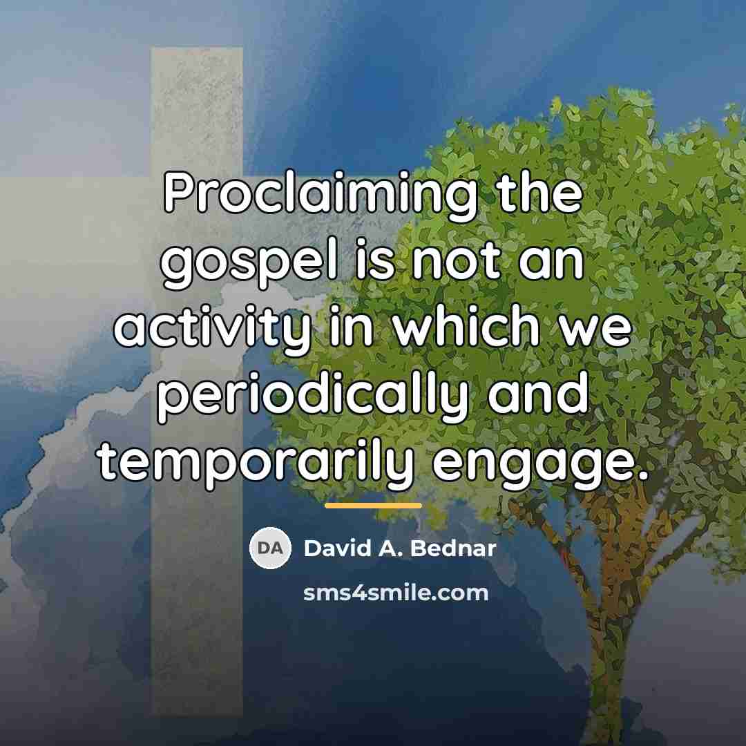 “Proclaiming the gospel is not an activity in which we…” quote by David A. Bednar