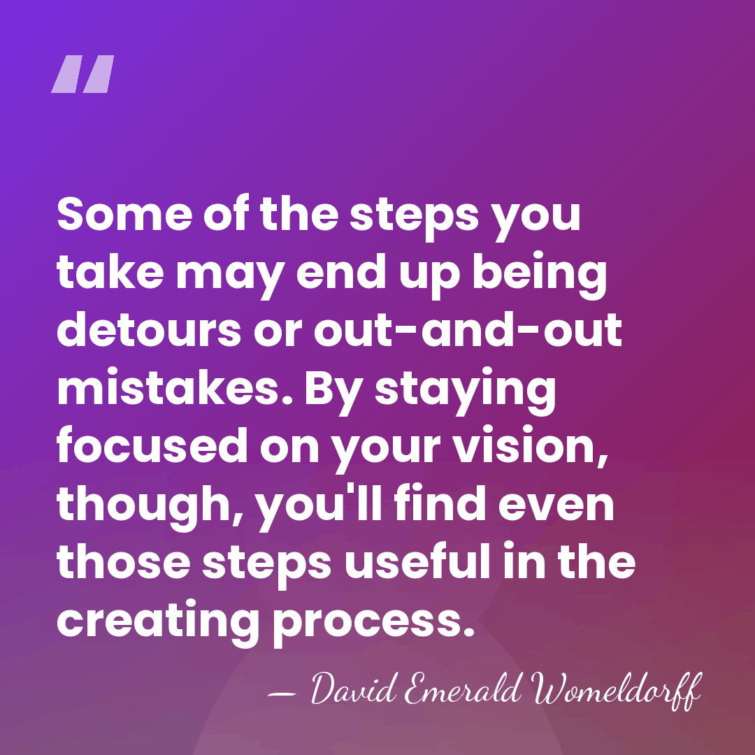 Some of the steps you take may end up being detours or&hellip; - David Emerald Womeldorff