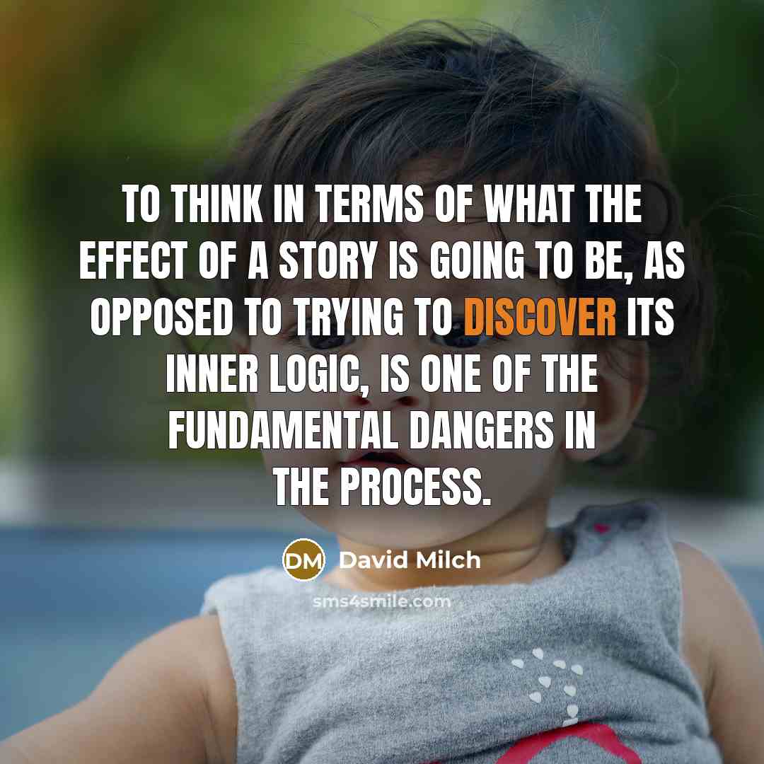 “To think in terms of what the effect of a story is going to be, as opposed to trying to discover its inner logic, is one of the fundamental dangers in the process.” quote by David Milch