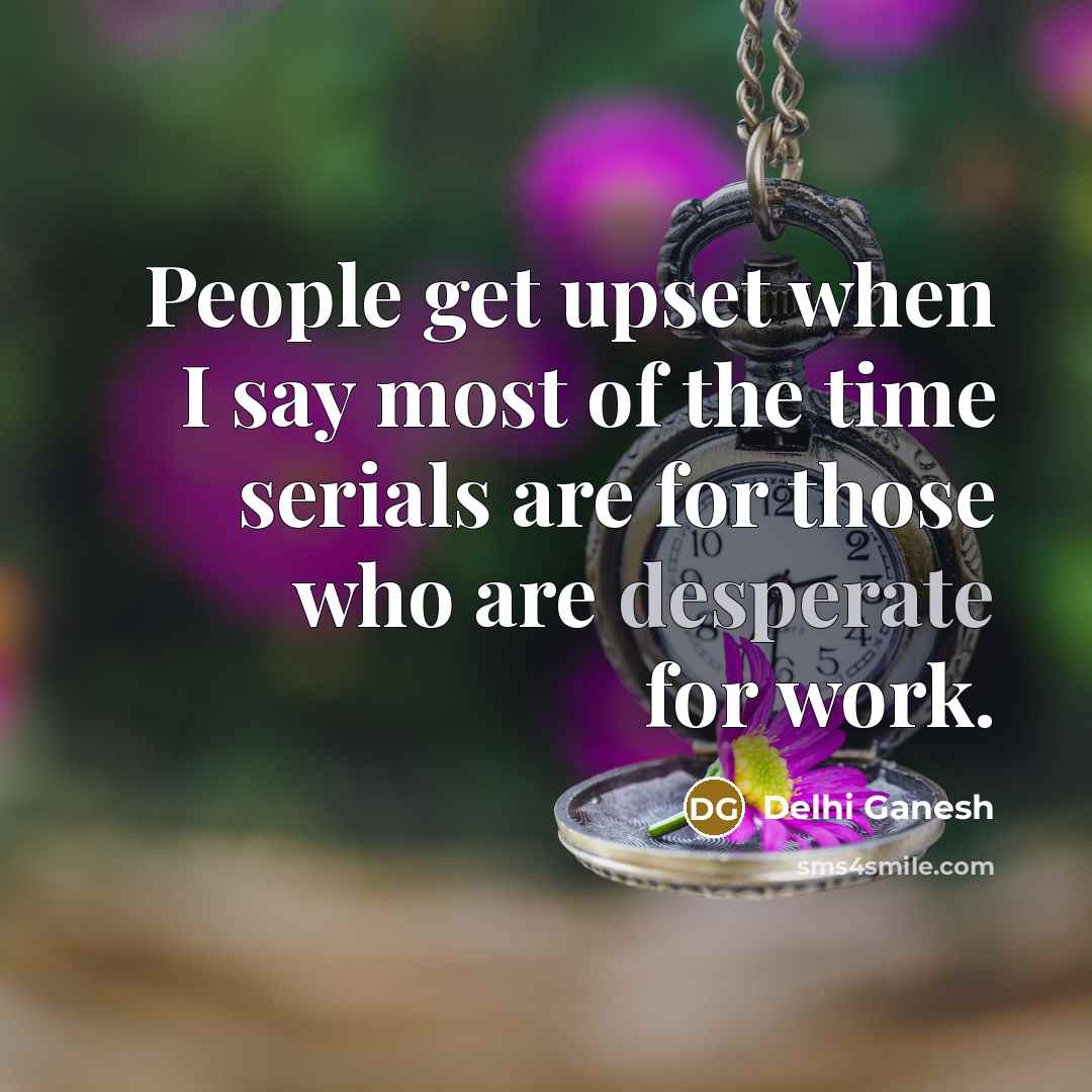 “People get upset when I say most of the time…” quote by Delhi Ganesh