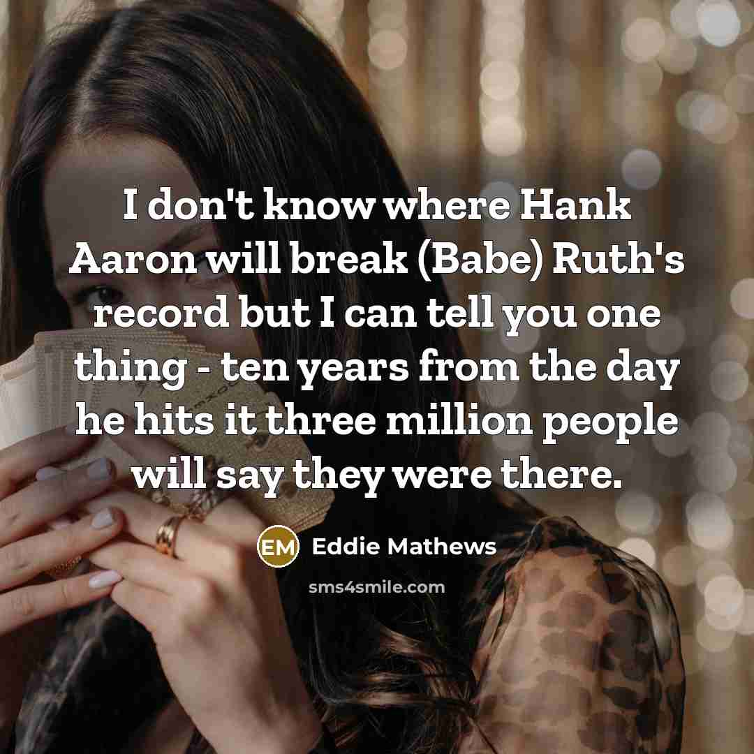“I don't know where Hank Aaron will break (Babe) Ruth's…” quote by Eddie Mathews