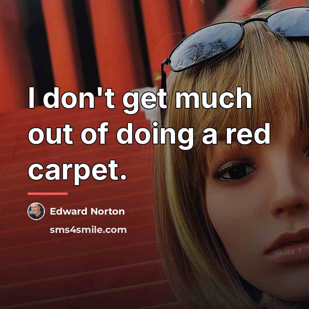 “I don't get much out of doing a red carpet.…” quote by Edward Norton