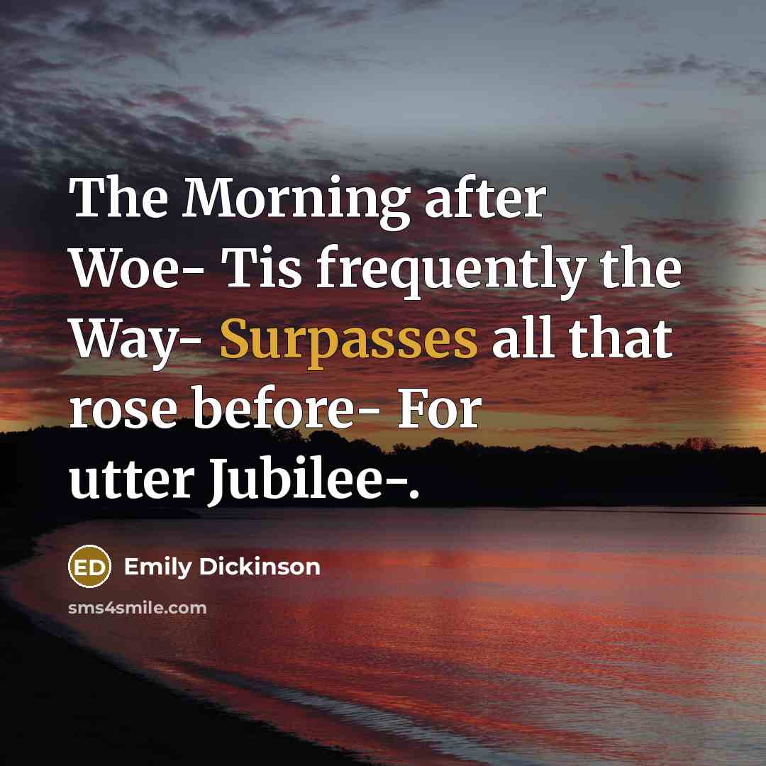 “The Morning after Woe- Tis frequently the Way- Surpasses all…” quote by Emily Dickinson