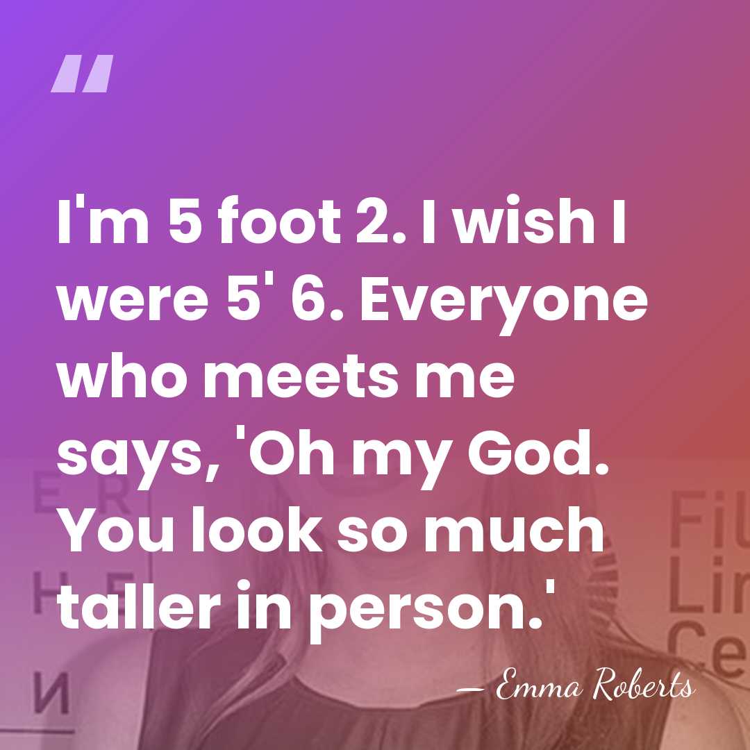 I'm 5 foot 2. I wish I were 5' 6. Everyone who&hellip; - Emma Roberts