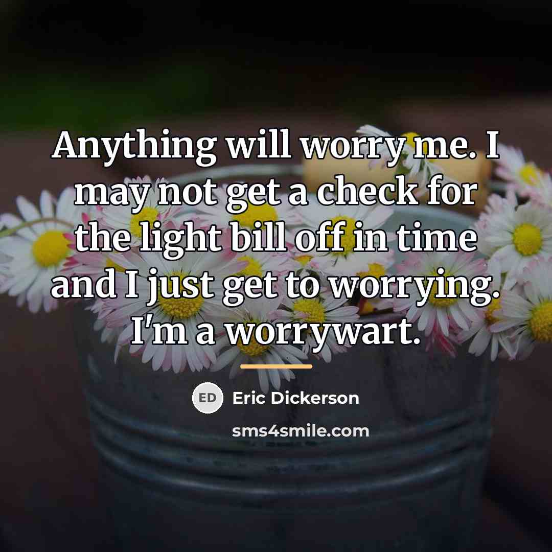 “Anything will worry me. I may not get a check…” quote by Eric Dickerson