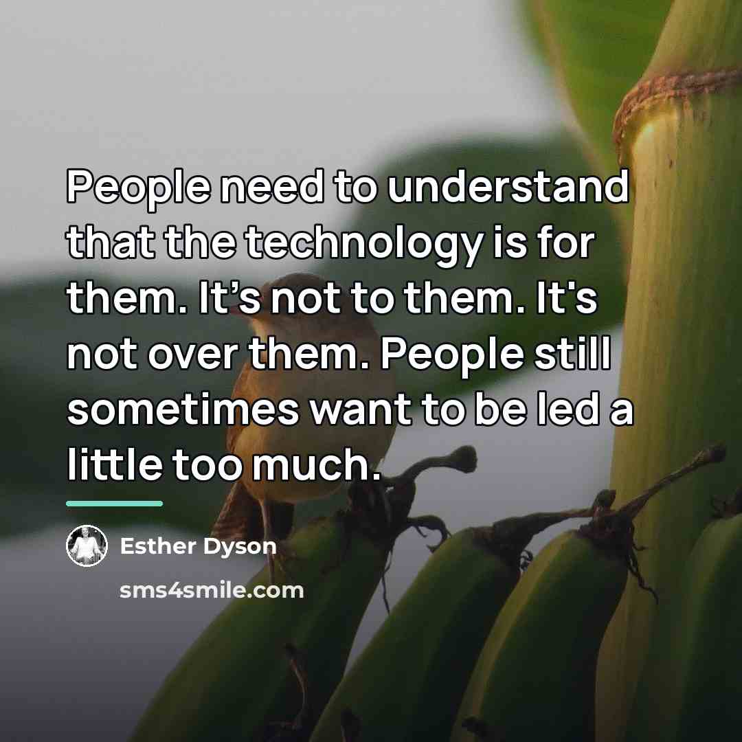 “People need to understand that the technology is for them.…” quote by Esther Dyson