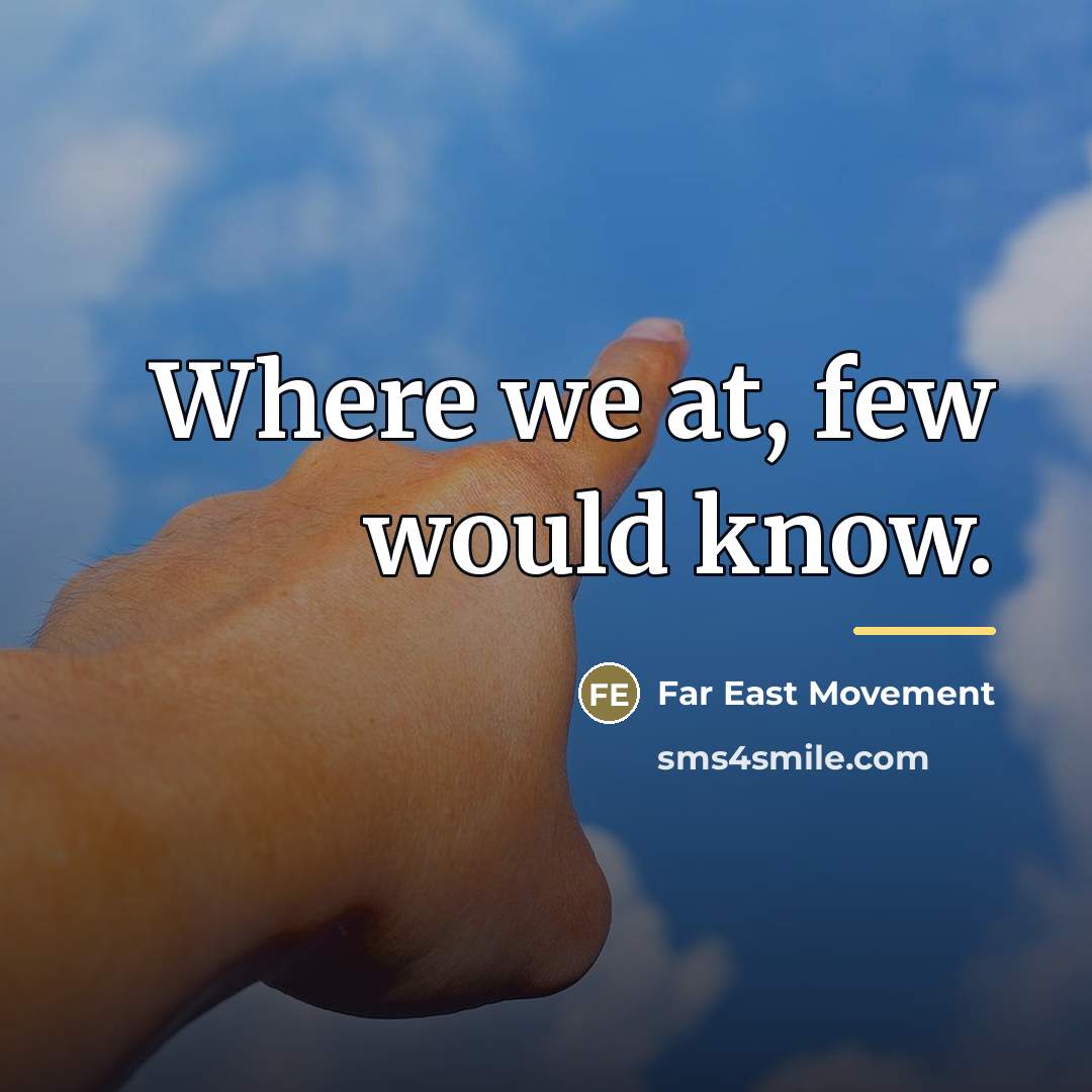“Where we at, few would know.…” quote by Far East Movement