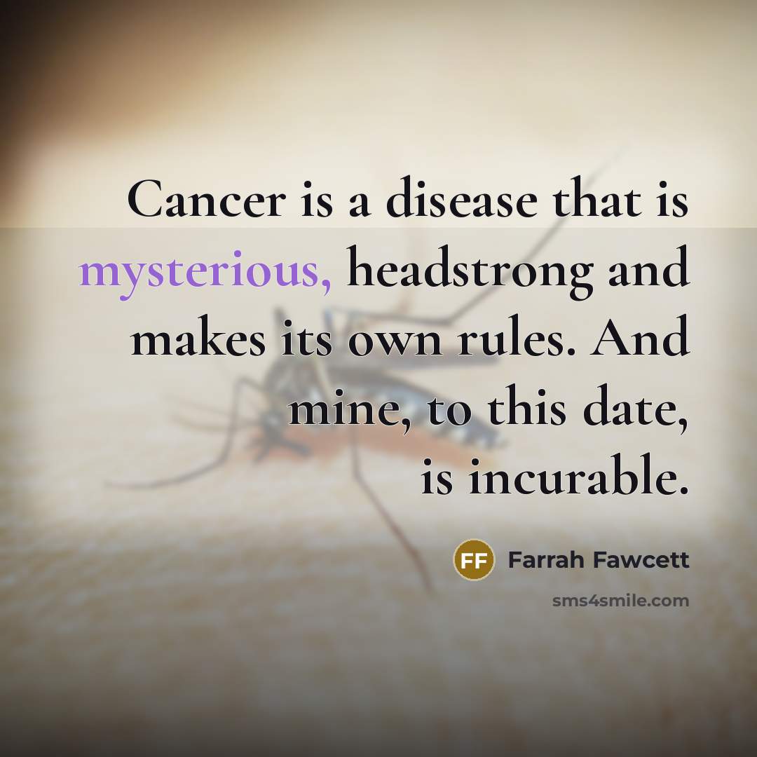 “Cancer is a disease that is mysterious, headstrong and makes…” quote by Farrah Fawcett
