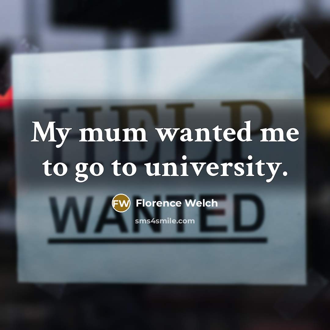 “My mum wanted me to go to university.…” quote by Florence Welch