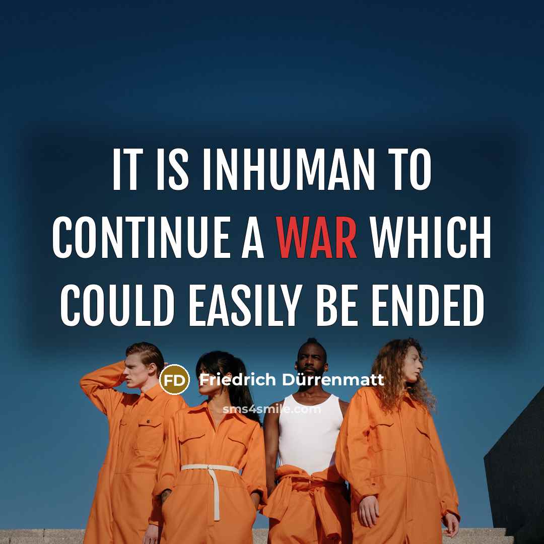 “It is inhuman to continue a war which could easily…” quote by Friedrich Durrenmatt