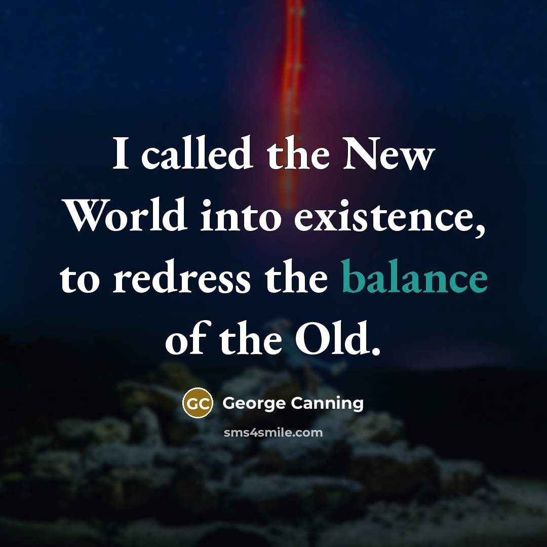 “I called the New World into existence, to redress the…” quote by George Canning