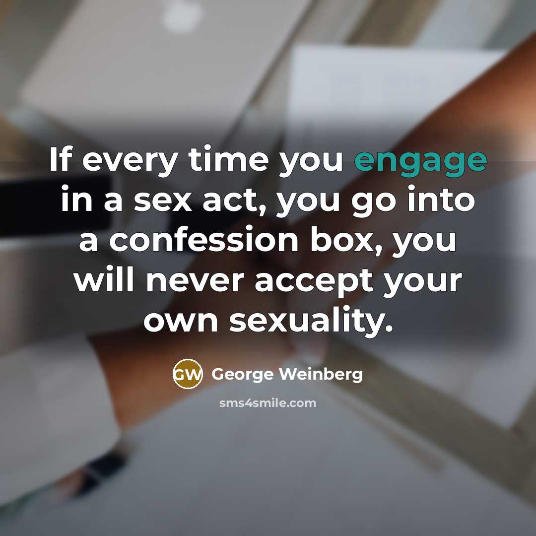 “If every time you engage in a sex act, you…” quote by George Weinberg