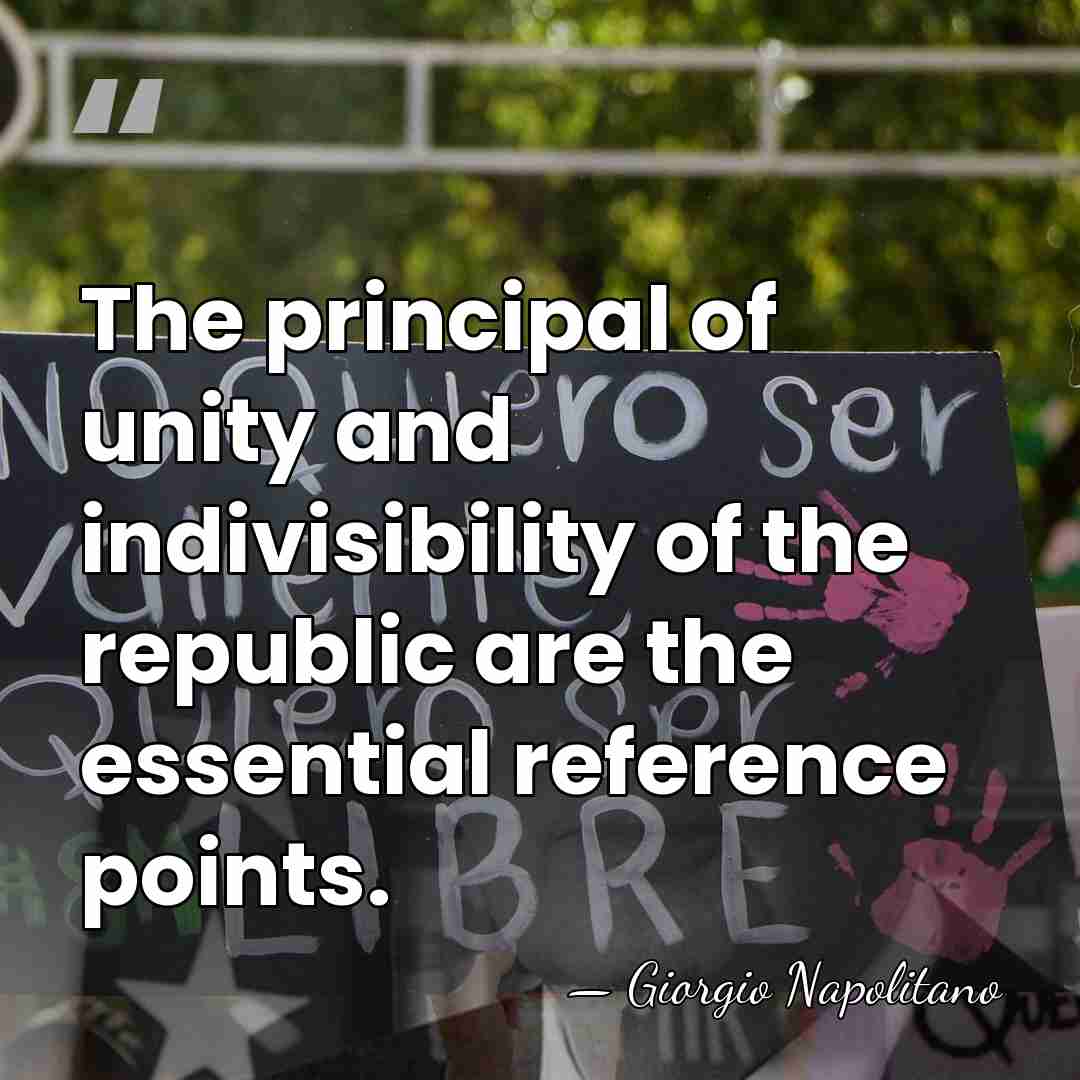 The principal of unity and indivisibility of the republic are the essential&hellip; - Giorgio Napolitano