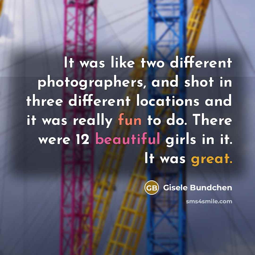 “It was like two different photographers, and shot in three…” quote by Gisele Bundchen