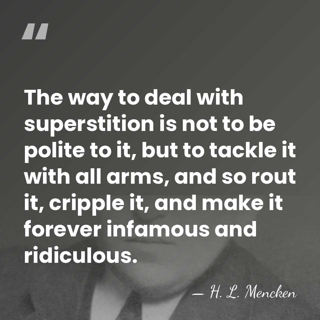 The way to deal with superstition is not to be polite to&hellip; - H. L. Mencken