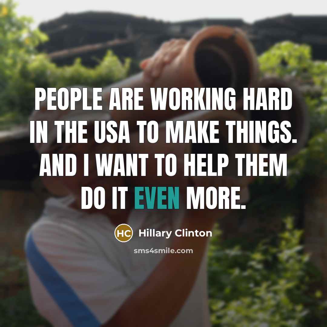 “People are working hard in the USA to make things.…” quote by Hillary Clinton