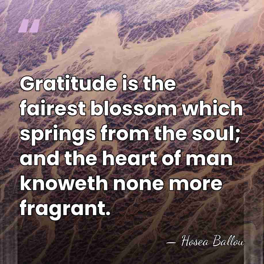 Gratitude is the fairest blossom which springs from the soul; and the&hellip; - Hosea Ballou