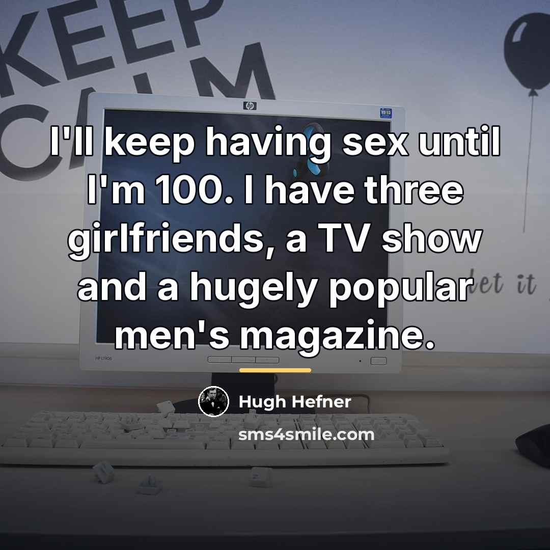 “I'll keep having sex until I'm 100. I have three…” quote by Hugh Hefner