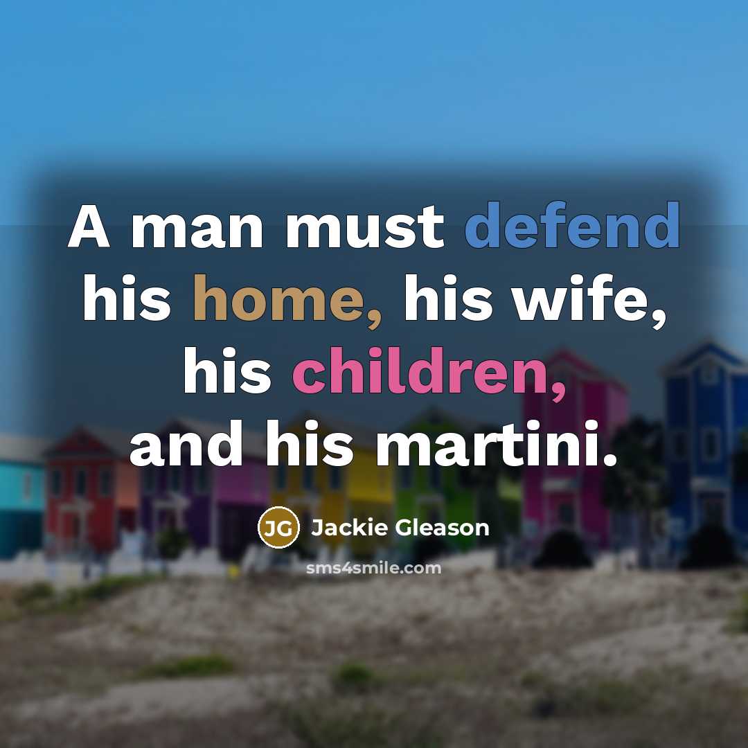 “A man must defend his home, his wife, his children,…” quote by Jackie Gleason