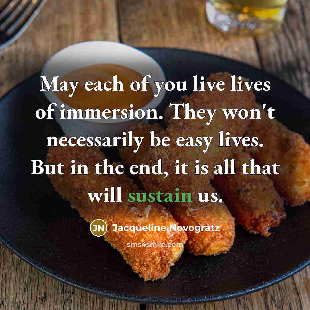 “May each of you live lives of immersion. They won't…” quote by Jacqueline Novogratz