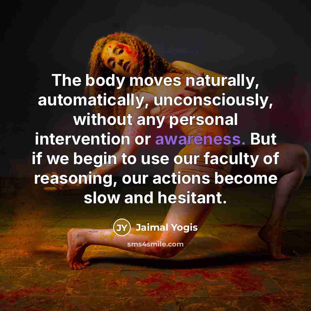 “The body moves naturally, automatically, unconsciously, without any personal intervention…” quote by Jaimal Yogis