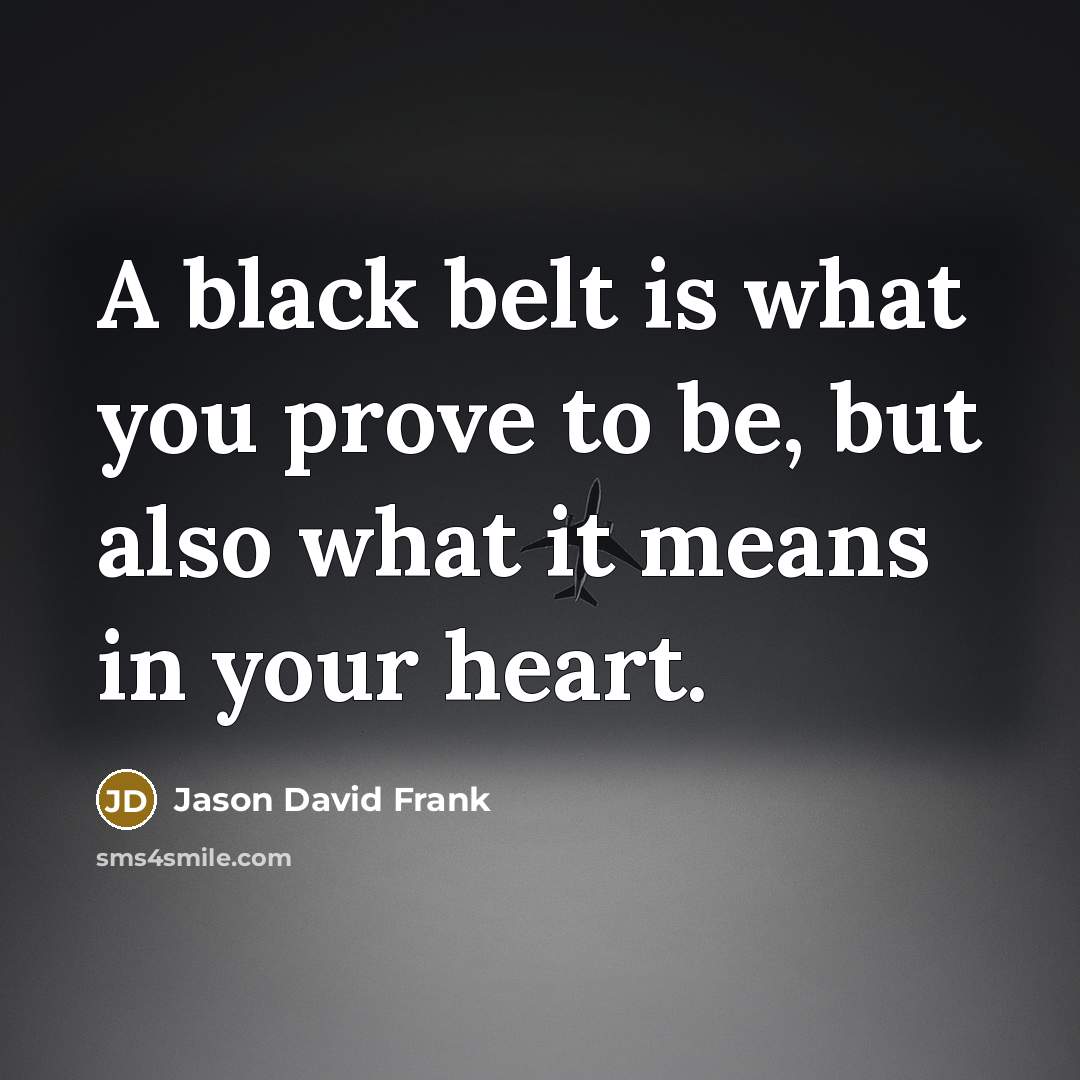 “A black belt is what you prove to be, but…” quote by Jason David Frank