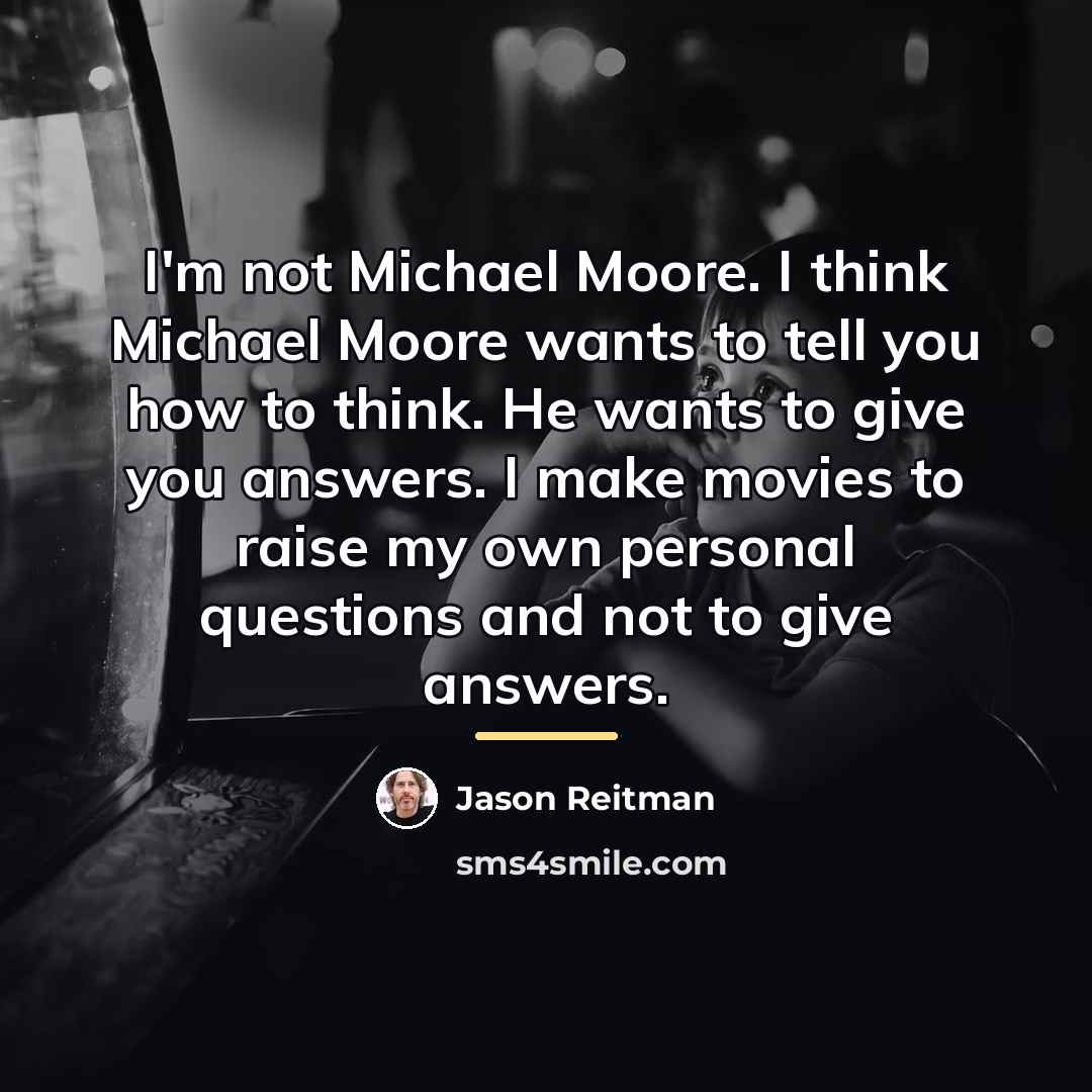 “I'm not Michael Moore. I think Michael Moore wants to…” quote by Jason Reitman