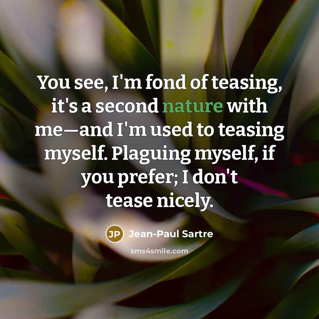 “You see, I'm fond of teasing, it's a second nature…” quote by Jean-Paul Sartre