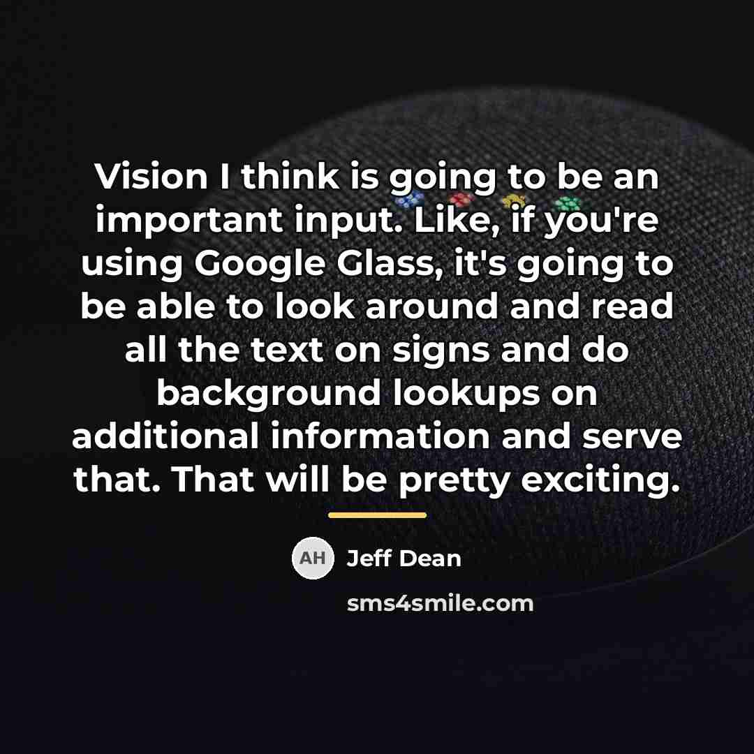 “Vision I think is going to be an important input.…” quote by Jeff Dean