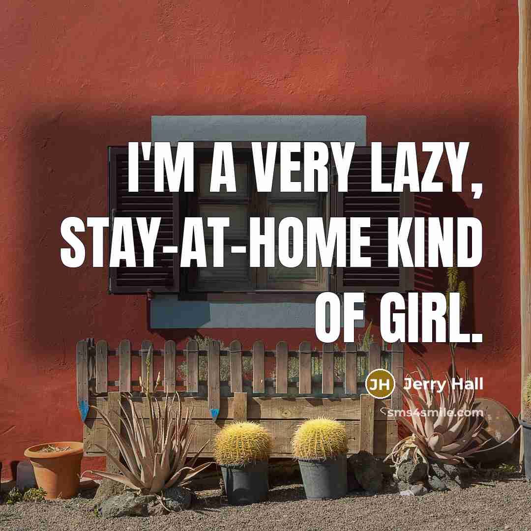 “I'm a very lazy, stay-at-home kind of girl.…” quote by Jerry Hall