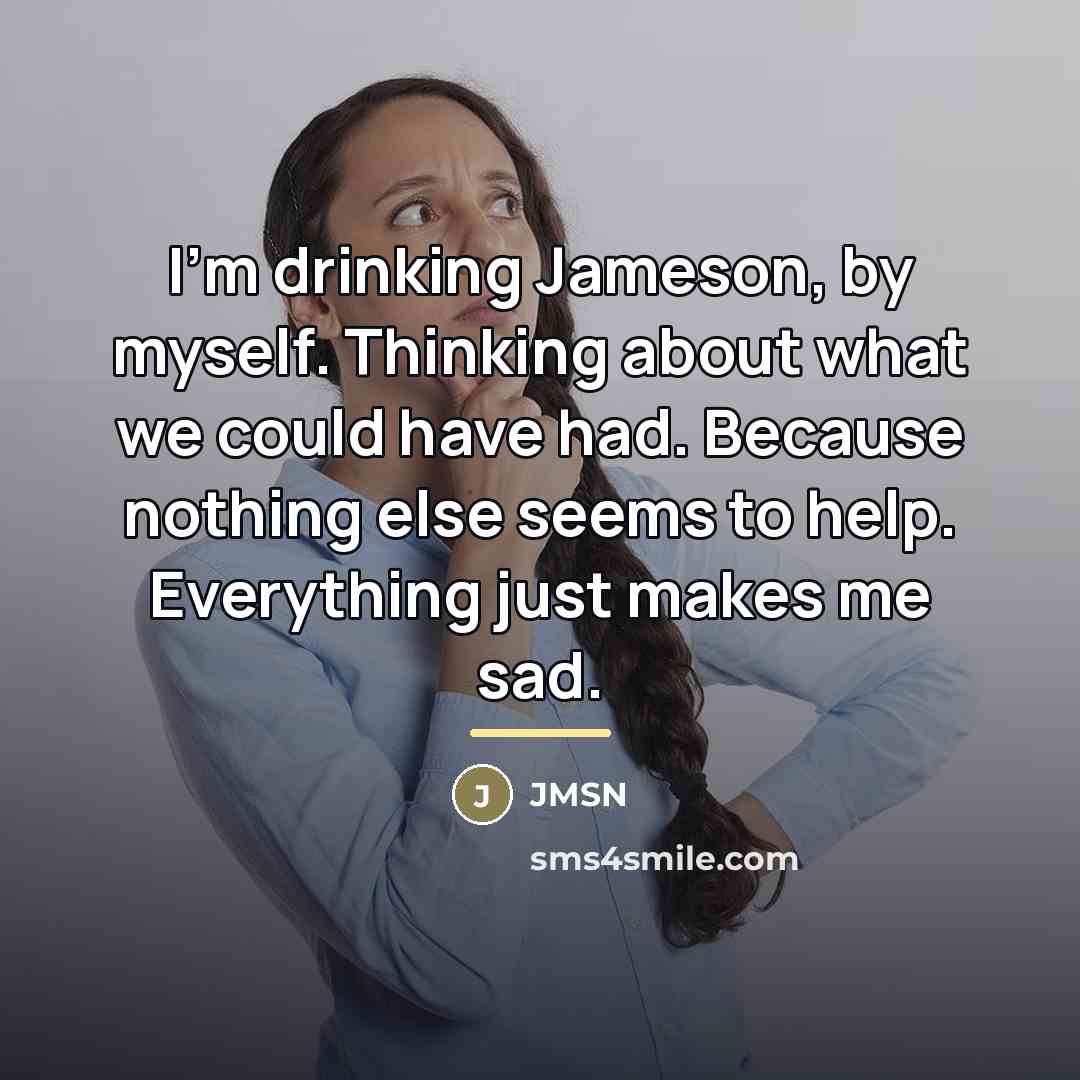 “I'm drinking Jameson, by myself. Thinking about what we could…” quote by JMSN