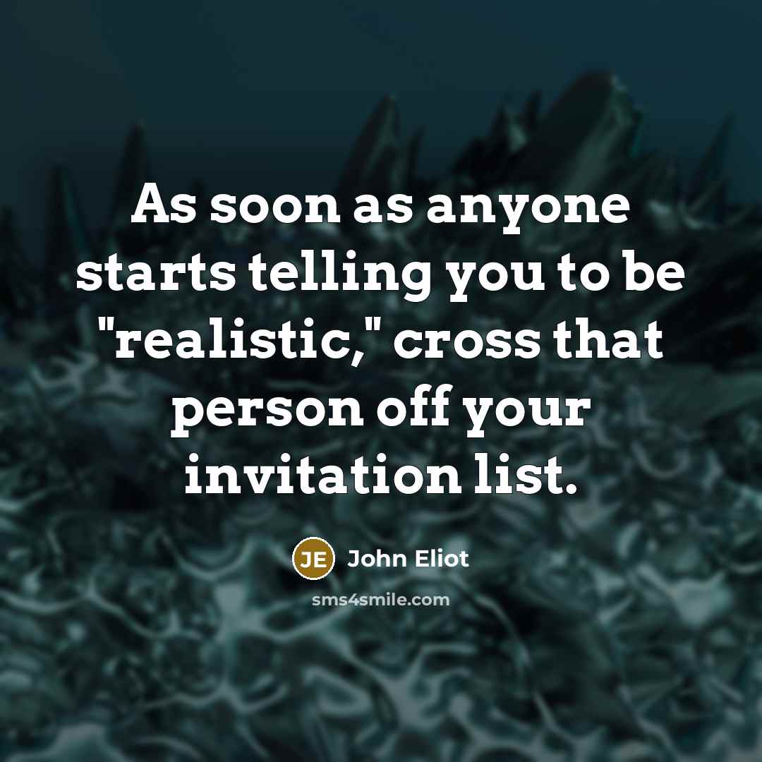 “As soon as anyone starts telling you to be "realistic,"…” quote by John Eliot