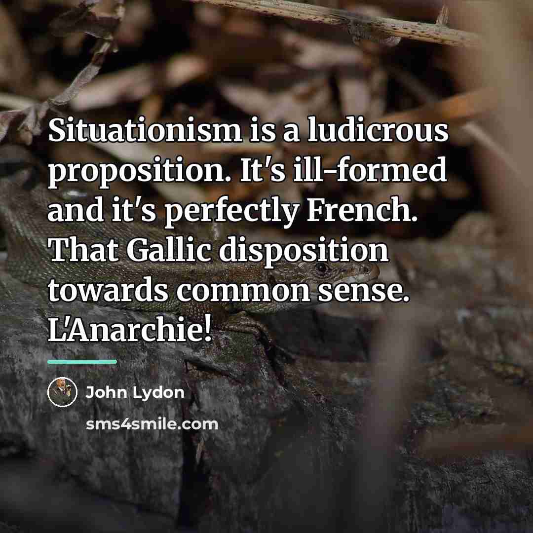 “Situationism is a ludicrous proposition. It's ill-formed and it's perfectly…” quote by John Lydon
