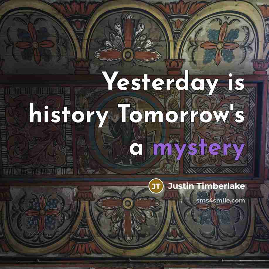 “Yesterday is history Tomorrow's a mystery…” quote by Justin Timberlake