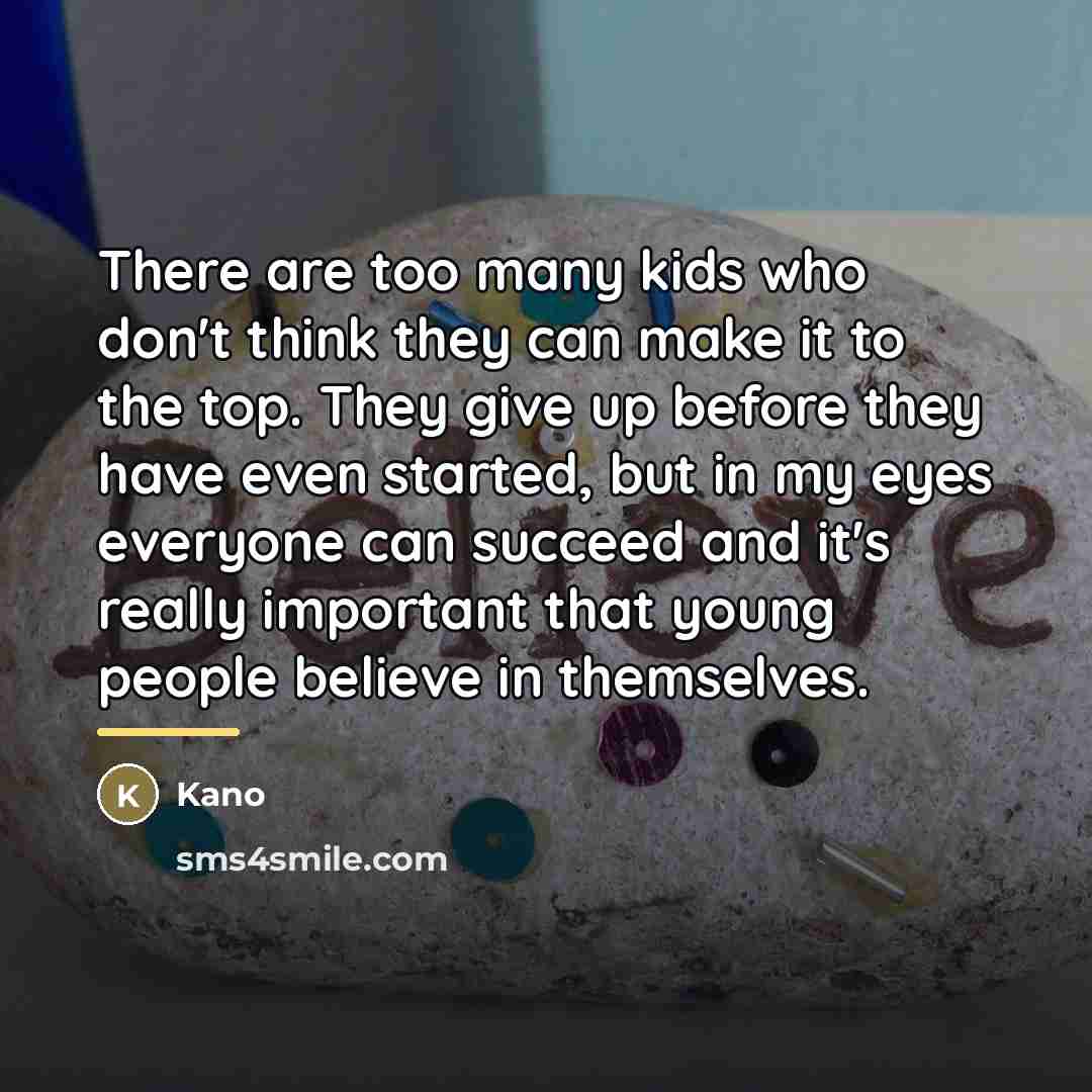 “There are too many kids who don't think they can…” quote by Kano