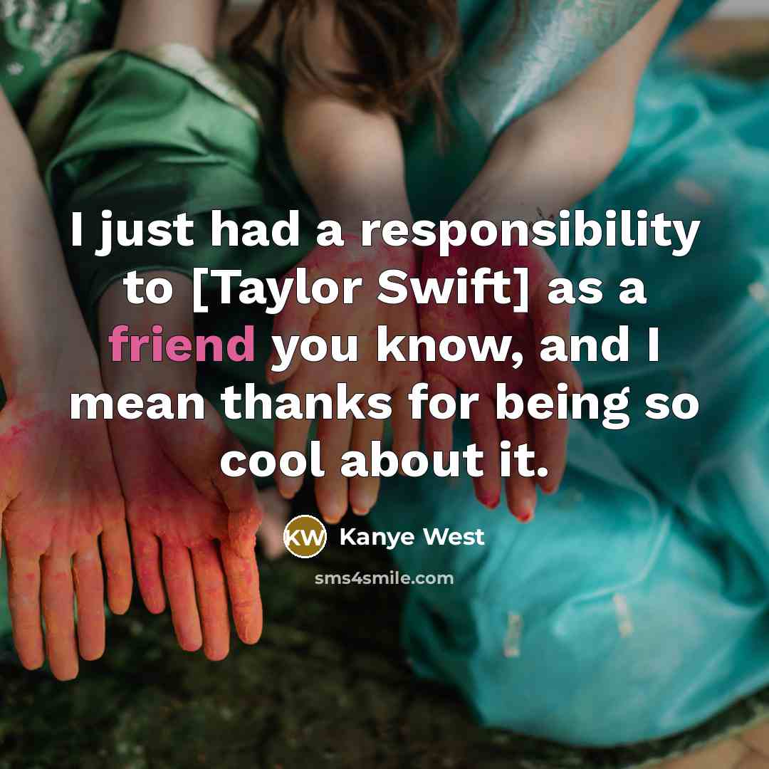 “I just had a responsibility to [Taylor Swift] as a…” quote by Kanye West