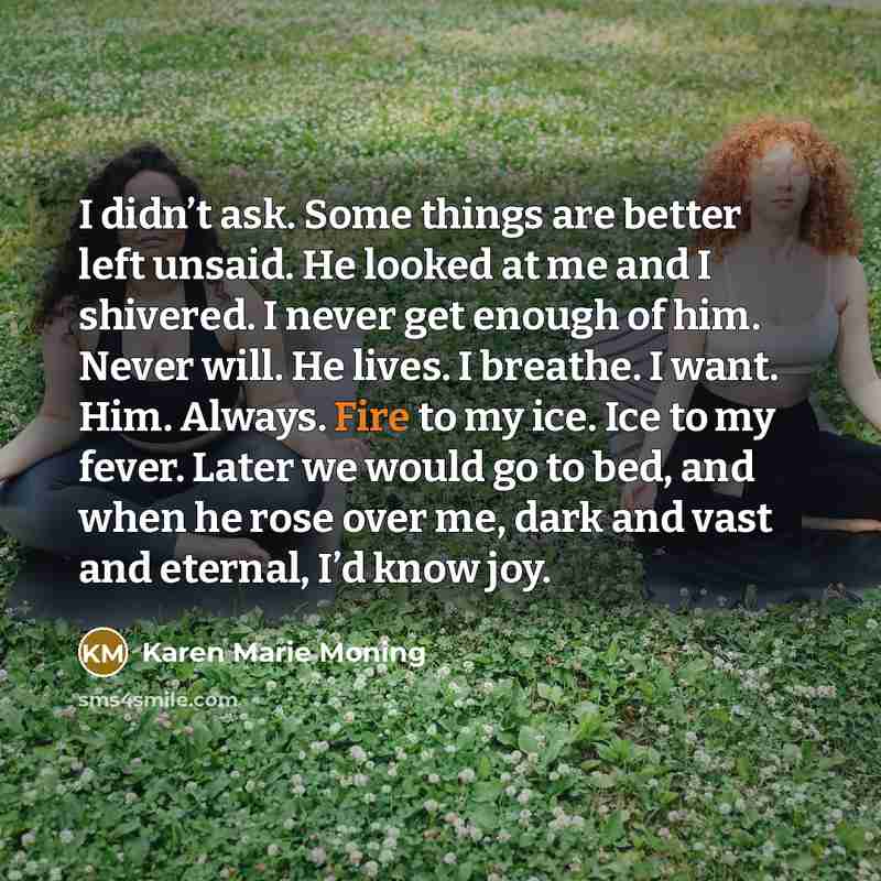 “I didn’t ask. Some things are better left unsaid. He…” quote by Karen Marie Moning