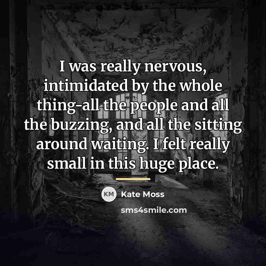 “I was really nervous, intimidated by the whole thing-all the…” quote by Kate Moss
