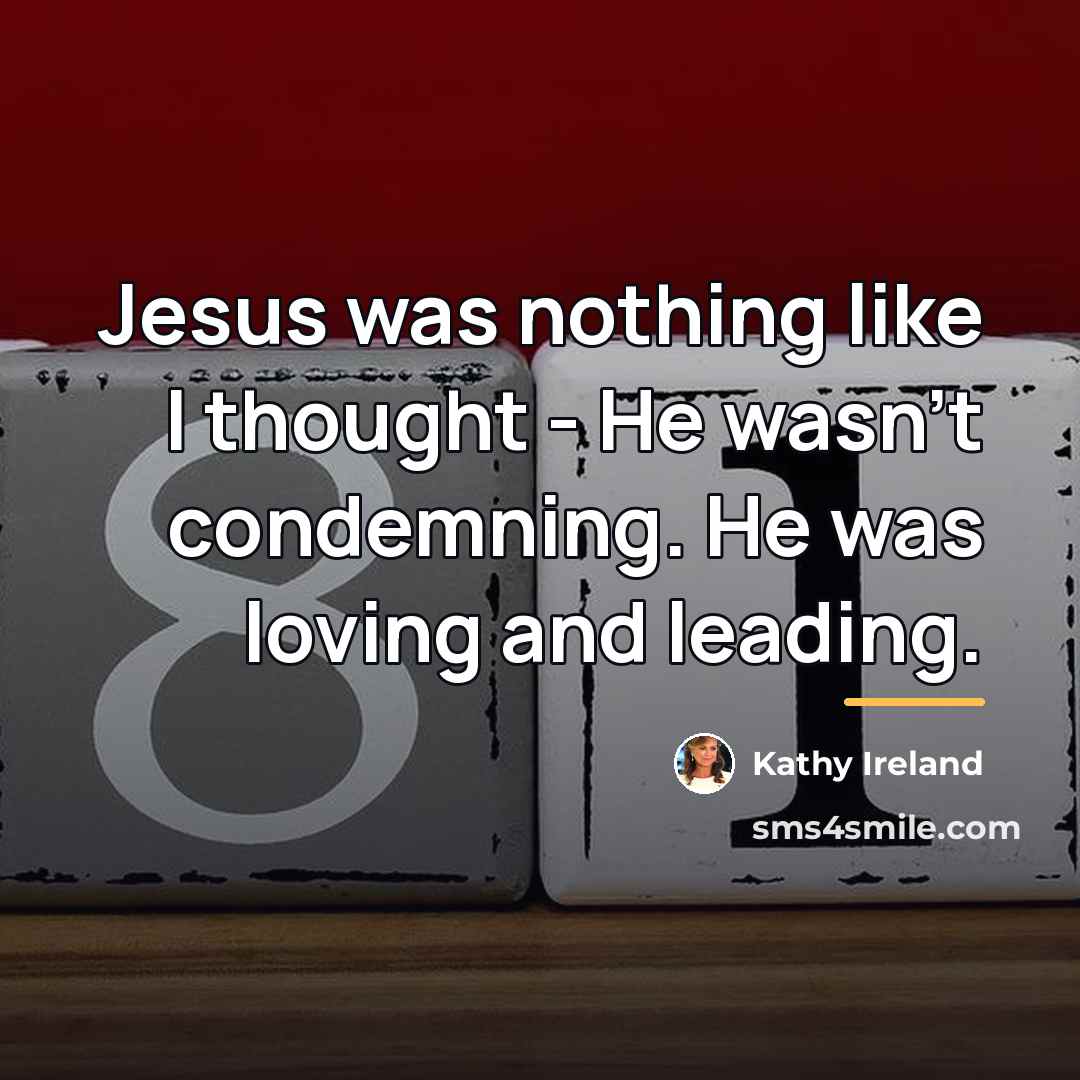 “Jesus was nothing like I thought - He wasn't condemning.…” quote by Kathy Ireland