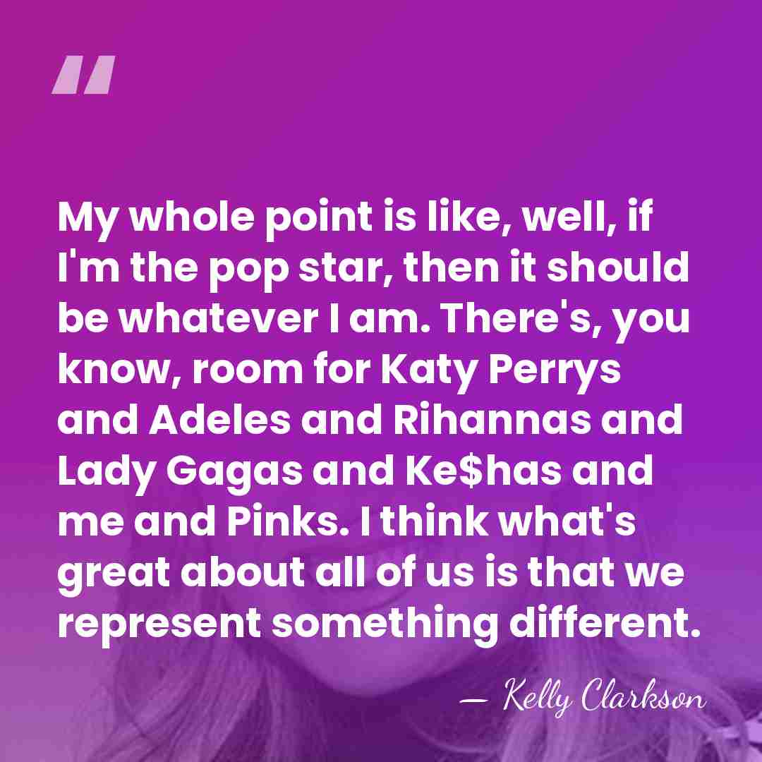 My whole point is like, well, if I'm the pop star, then&hellip; - Kelly Clarkson