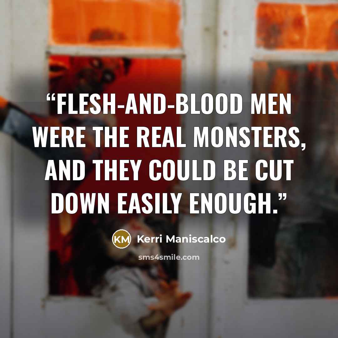 “Flesh-and-blood men were the real monsters, and they could be cut down easily enough.” quote by Kerri Maniscalco