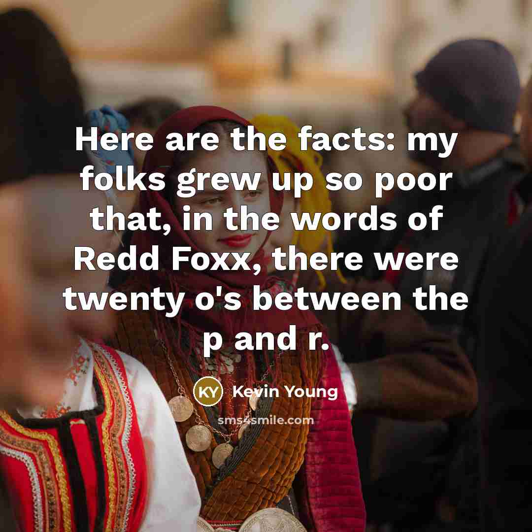 “Here are the facts: my folks grew up so poor…” quote by Kevin Young