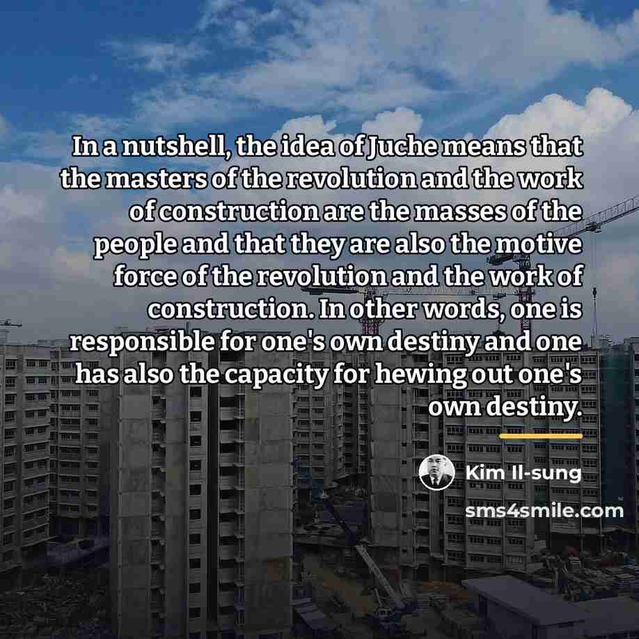 “In a nutshell, the idea of Juche means that the…” quote by Kim Il-sung