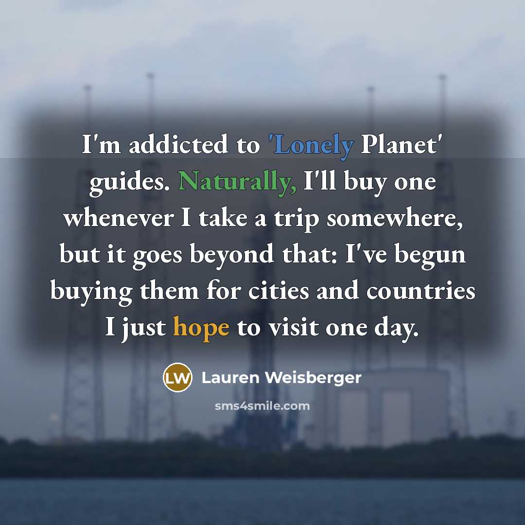 “I'm addicted to 'Lonely Planet' guides. Naturally, I'll buy one…” quote by Lauren Weisberger
