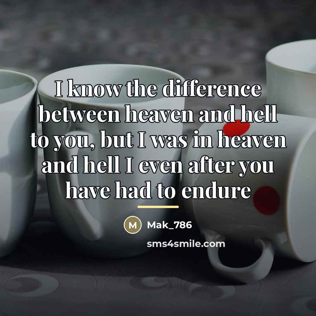 “I know the difference between heaven and hell to you,…” quote by Mak_786